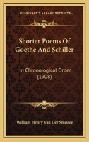 Shorter Poems Of Goethe And Schiller: In Chronological Order 1120706831 Book Cover