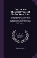 The Life and Theatrical Times of Charles Kean, F.S.A. 1147067414 Book Cover