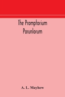 The Promptorium Parunlorum; The First English-Latin Dictionary Edited From The Manuscript in The Chapter Library at Winchester, With Introduction, Notes, and Glossaries 9354179924 Book Cover