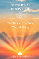Intentional Resonance: The Dawn To A New Way Of Being B0CHL3RCM7 Book Cover