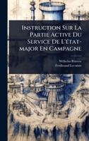 Instruction Sur La Partie Active Du Service De L'Ã(c)tat-major En Campagne (French Edition) 1024867226 Book Cover