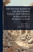The Physiography Of The Rio Grande Valley, New Mexico: In Relation To Pueblo Culture (1912) 102366383X Book Cover
