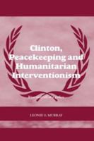 Clinton, Peacekeeping and Humanitarian Interventionism: Rise and Fall of a Policy 0415412773 Book Cover