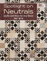 Spotlight on Neutrals: Quilts and More for Any Decor 1604680504 Book Cover