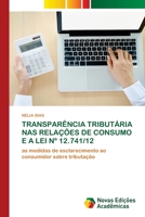 TRANSPARÊNCIA TRIBUTÁRIA NAS RELAÇÕES DE CONSUMO E A LEI Nº 12.741/12: as medidas de esclarecimento ao consumidor sobre tributação 6203467979 Book Cover