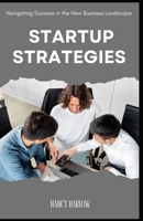 Startup Strategies: Navigating Success in the New Business Landscape B0CWCX4G86 Book Cover