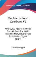 The International Cookbook V2: Over 3,300 Recipes Gathered From All Over The World, Including Many Never Before Published In English 1164113003 Book Cover