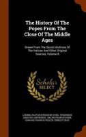 The History of the Popes, from the Close of the Middle Ages: Drawn from the Secret Archives of the Vatican and Other Original Sources, Volume 8 1014232708 Book Cover