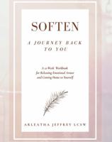 Soften A Journey Back to You: A 12 Week Workbook for Releasing Emotional Armor and Coming Home to Yourself B0GXKQL6NL Book Cover
