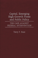 Capital, Emerging High-Growth Firms and Public Policy: The Case Against Federal Intervention 027596860X Book Cover