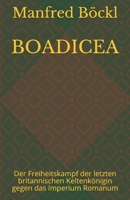 BOADICEA: Der Freiheitskampf der letzten britannischen Keltenkönigin gegen das Imperium Romanum B08FP3WLCR Book Cover