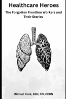 Healthcare Heroes: The Forgotten Frontline Workers and Their Stories B0CLB2QFDP Book Cover