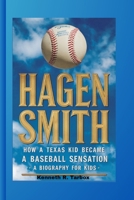 HAGEN SMITH: How a Texas Kid Became a Baseball Sensation - A Biography For Kids B0F6NDYBNF Book Cover