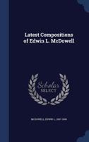 Latest Compositions of Edwin L. McDowell (Classic Reprint) 134007348X Book Cover