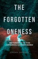 The Forgotten Oneness: Returning to the Original Monotheism 138712496X Book Cover