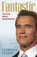 Fantastic: The Life of Arnold Schwarzenegger 0312933010 Book Cover