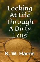 Looking At Life Through A Dirty Lens B0GS9V7WS8 Book Cover