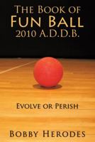 The Book of Fun Ball 2010 A.D.D.B.: Evolve or Perish 145202488X Book Cover