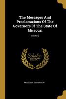 The Messages And Proclamations Of The Governors Of The State Of Missouri; Volume 2 1011263718 Book Cover