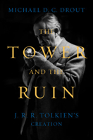 The Tower and the Ruin: J.R.R. Tolkien's Creation 1324093889 Book Cover