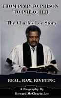 From Pimp to Prison to Preacher : The Charles Lee Story: Real, Raw, Riveting 1724658263 Book Cover