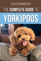 The Complete Guide to Yorkipoos : Choosing, Preparing for, Raising, Training, Feeding, and Loving Your New Yorkipoo Puppy 1952069866 Book Cover