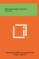 The Military Justice System 1258292149 Book Cover