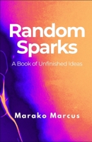 Random Sparks: A Book of Unfinished Ideas B0FGCMN678 Book Cover