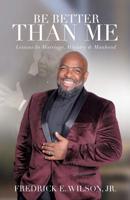 Be Better Than Me: Lessons in Marriage, Ministry & Manhood 1973665581 Book Cover