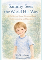 Sammy Sees the World His Way: A Children's Story about Autism, Understanding, and Kindness (The Sammy Series) B0GMX8732Y Book Cover