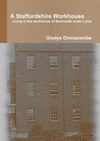 A Staffordshire Workhouse: Living in the workhouse of Newcastle under Lyme 1326925709 Book Cover