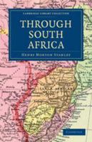 Through South Africa: Being an Account of His Recent Visit to Rhodesia, the Transvaal, Cape Colony, and Natal 1512182370 Book Cover