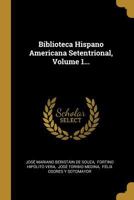 Biblioteca Hispano Americana Setentrional; Volume 1 1144802539 Book Cover