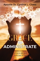 Grace to Administrate: Wisdom to Operate & Govern Effectively in the Body of Christ 0578637464 Book Cover