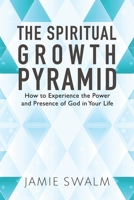 The Spiritual Growth Pyramid: How to Experience the Power and Presence of God in Your Life 1690627387 Book Cover