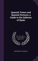 Spanish Towns and Spanish Pictures 1241598290 Book Cover