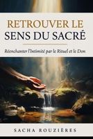 RETROUVER LE SENS DU SACRÉ Réenchanter l'Intimité par le Rituel et le Don: Redonner du Sacré à l'Amour par les Rituels, la Présence et la Profondeur dans le Couple Moderne (French Edition) B0GY9LR78Z Book Cover