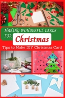 Making Wonderful Cards for Christmas: Tips to Make DIY Christmas Card B08P1FC9PC Book Cover