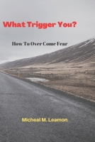 What Trigger You?: How To Overcome Fear B0BF31GM71 Book Cover
