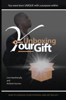 Unboxing Your Gift: How to Live Intentionally and Achieve Succes 1983315788 Book Cover