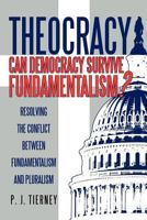 Theocracy: Can Democracy Survive Fundamentalism? Resolving the Conflict Between Fundamentalism and Pluralism 1475929277 Book Cover