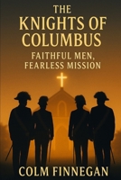 The knights Of Columbus: Faithful Men, Fearless Mission B0FF51FVQC Book Cover