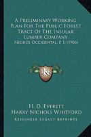 A Preliminary Working Plan for the Public Forest Tract of the Insular Lumber Company, Negros Occidental 1519555970 Book Cover