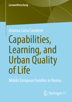 Capabilities, Learning, and Urban Quality of Life: Mobile European Families in Vienna (Lernweltforschung, 46) 3658494301 Book Cover