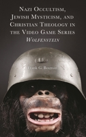 Nazi Occultism, Jewish Mysticism, and Christian Theology in the Video Game Series Wolfenstein 197871551X Book Cover