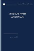 Christliche Araber Vor Dem Islam: Verbreitung Und Konfessionelle Zugehorigkeit Eine Hinfuhrung (Eastern Christian Studies) 9042919175 Book Cover