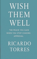 Wish Them Well: The Peace You Gain When You Stop Chasing Approval B0FJRWYBLF Book Cover