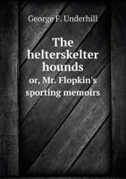 The Helterskelter Hounds Or, Mr. Flopkin's Sporting Memoirs 1241227551 Book Cover