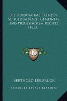 Die Uebernahme Fremder Schulden Nach Gemeinem Und Preussischem Rechte (1853) 1168054745 Book Cover