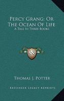 Percy Grang; Or The Ocean Of Life: A Tale In Three Books 0548303223 Book Cover